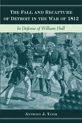 Upadek i odzyskanie Detroit w wojnie 1812 roku: W obronie Williama Hulla - The Fall and Recapture of Detroit in the War of 1812: In Defense of William Hull