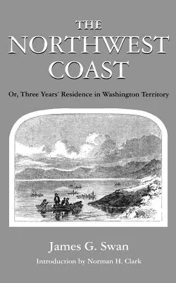 The Northwest Coast: Albo trzyletni pobyt na terytorium Waszyngtonu - The Northwest Coast: Or, Three Years' Residence in Washington Territory