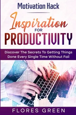 Motivation Hack: Inspiracja dla produktywności - odkryj sekrety robienia rzeczy za każdym razem bezbłędnie - Motivation Hack: Inspiration For Productivity - Discover The Secrets To Getting Things Done Ever Single Time Without Fail