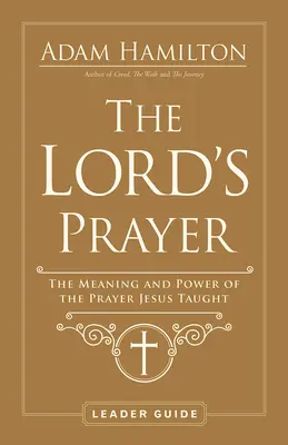 Przewodnik po Modlitwie Pańskiej: Znaczenie i moc modlitwy, której nauczał Jezus - The Lord's Prayer Leader Guide: The Meaning and Power of the Prayer Jesus Taught