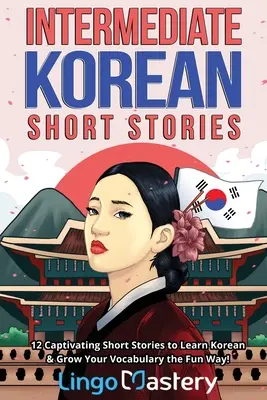Koreańskie opowiadania dla średnio zaawansowanych: 12 porywających opowiadań do nauki koreańskiego i rozwijania słownictwa w zabawny sposób! - Intermediate Korean Short Stories: 12 Captivating Short Stories to Learn Korean & Grow Your Vocabulary the Fun Way!