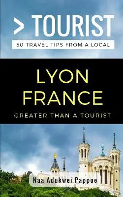 Więcej niż turystyka - Lyon Francja: 50 porad turystycznych od lokalnych mieszkańców - Greater Than a Tourist- Lyon France: 50 Travel Tips from a Local