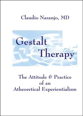 Terapia Gestalt: Postawa i praktyka teoretycznego eksperymentalizmu - Gestalt Therapy: The Attitude & Practice of an a Theoretical Experientialism