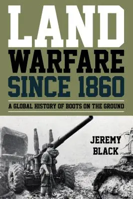 Wojny lądowe od 1860 roku: Globalna historia działań lądowych - Land Warfare since 1860: A Global History of Boots on the Ground