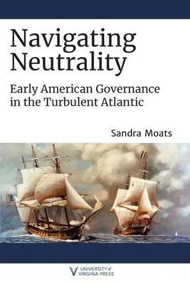 Nawigacja neutralności: Wczesne amerykańskie rządy na burzliwym Atlantyku - Navigating Neutrality: Early American Governance in the Turbulent Atlantic