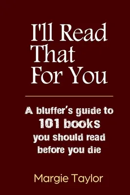 Przeczytam to za ciebie: Przewodnik blefera po 101 książkach, które powinieneś przeczytać przed śmiercią - I'll Read That For You: A bluffer's guide to 101 books you should read before you die