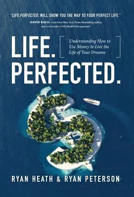 Life.Perfected: Zrozumieć, jak wykorzystać pieniądze, aby żyć życiem swoich marzeń - Life.Perfected.: Understanding How to Use Money to Live the Life of Your Dreams