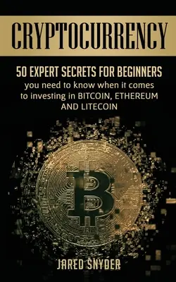 Kryptowaluty: 50 sekretów ekspertów dla początkujących, które musisz znać, jeśli chodzi o inwestowanie w Bitcoing, Ethereum i LIitecoin - Cryptocurrency: 50 Expert Secrets for Beginners You Need to Know When It Comes to Investing in Bitcoing, Ethereum AND LIitecoin