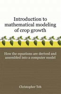 Wprowadzenie do matematycznego modelowania wzrostu upraw: Jak równania są wyprowadzane i składane w program komputerowy - Introduction to Mathematical Modeling of Crop Growth: How the Equations are Derived and Assembled into a Computer Program