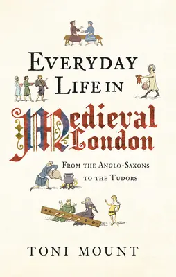 Życie codzienne w średniowiecznym Londynie: Od Anglosasów do Tudorów - Everyday Life in Medieval London: From the Anglo-Saxons to the Tudors