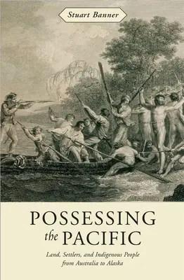 Posiadanie Pacyfiku: Ziemia, osadnicy i rdzenni mieszkańcy od Australii po Alaskę - Possessing the Pacific: Land, Settlers, and Indigenous People from Australia to Alaska