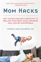 Mom Hacks: Ponad 100 popartych naukowo skrótów do odzyskania ciała, wychowania niesamowitych dzieci i bycia niepowstrzymanym - Mom Hacks: 100+ Science-Backed Shortcuts to Reclaim Your Body, Raise Awesome Kids, and Be Unstoppable