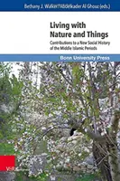 Życie z naturą i rzeczami: Wkład w nową historię społeczną okresu środkowego islamu - Living with Nature and Things: Contributions to a New Social History of the Middle Islamic Periods