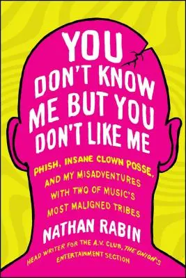 Nie znasz mnie, ale mnie nie lubisz: Phish, Insane Clown Posse i moje nieszczęścia z dwoma najbardziej złośliwymi plemionami muzycznymi - You Don't Know Me But You Don't Like Me: Phish, Insane Clown Posse, and My Misadventures with Two of Music's Most Maligned Tribes