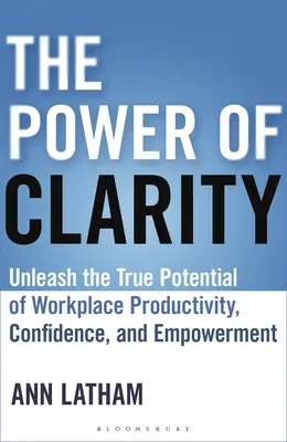 Potęga jasności: Uwolnij prawdziwy potencjał produktywności, pewności siebie i wzmocnienia w miejscu pracy - The Power of Clarity: Unleash the True Potential of Workplace Productivity, Confidence, and Empowerment