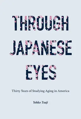 Japońskimi oczami: trzydzieści lat studiowania starzenia się w Ameryce - Through Japanese Eyes: Thirty Years of Studying Aging in America