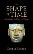 Kształt czasu: Uwagi na temat historii rzeczy - The Shape of Time: Remarks on the History of Things