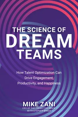 Nauka o zespołach marzeń: Jak optymalizacja talentów może napędzać zaangażowanie, produktywność i szczęście - The Science of Dream Teams: How Talent Optimization Can Drive Engagement, Productivity, and Happiness
