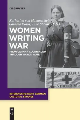 Kobiety piszące wojnę: od niemieckiego kolonializmu do I wojny światowej - Women Writing War: From German Colonialism Through World War I