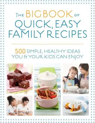 The Big Book of Quick, Easy Family Recipes: 500 prostych, zdrowych pomysłów dla Ciebie i Twoich dzieci - The Big Book of Quick, Easy Family Recipes: 500 Simple, Healthy Ideas You and Your Kids Can Enjoy