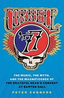 Cornell '77: Muzyka, mit i wspaniałość koncertu Grateful Dead w Barton Hall - Cornell '77: The Music, the Myth, and the Magnificence of the Grateful Dead's Concert at Barton Hall