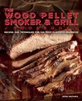 The Wood Pellet Smoker and Grill Cookbook: Przepisy i techniki na najbardziej aromatyczne i pyszne grillowanie - The Wood Pellet Smoker and Grill Cookbook: Recipes and Techniques for the Most Flavorful and Delicious Barbecue