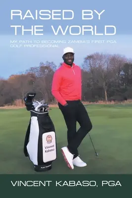 Wychowany przez świat: Moja droga do zostania pierwszym profesjonalnym golfistą Pga w Zambii - Raised by the World: My Path to Becoming Zambia's First Pga Golf Professional