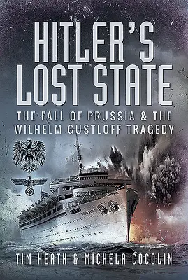 Hitler's Lost State: Upadek Prus i tragedia Wilhelma Gustloffa - Hitler's Lost State: The Fall of Prussia and the Wilhelm Gustloff Tragedy