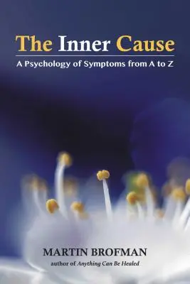 Wewnętrzna przyczyna: Psychologia objawów od A do Z - The Inner Cause: A Psychology of Symptoms from A to Z