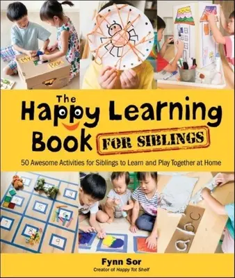 Happy Learning Book for Siblings, The: 50 niesamowitych zajęć dla rodzeństwa do wspólnej nauki i zabawy w domu - Happy Learning Book for Siblings, The: 50 Awesome Activities for Siblings to Learn and Play Together at Home