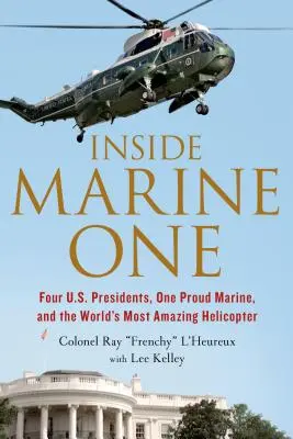 Wewnątrz Marine One: Czterech prezydentów USA, jeden dumny żołnierz piechoty morskiej i najbardziej niesamowity helikopter na świecie - Inside Marine One: Four U.S. Presidents, One Proud Marine, and the World's Most Amazing Helicopter