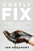 Kosztowna naprawa: Władza, polityka i natura w piaskach bitumicznych - Costly Fix: Power, Politics, and Nature in the Tar Sands