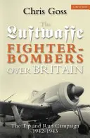 Myśliwce bombardujące Luftwaffe nad Wielką Brytanią: Kampania Tip and Run, 1942-1943 - Luftwaffe Fighter-Bombers Over Britain: The Tip and Run Campaign, 1942-1943