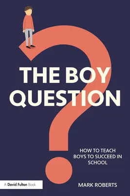 The Boy Question: Jak nauczyć chłopców odnosić sukcesy w szkole - The Boy Question: How To Teach Boys To Succeed In School