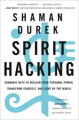 Spirit Hacking: Szamańskie klucze do odzyskania osobistej mocy, transformacji siebie i rozświetlenia świata - Spirit Hacking: Shamanic Keys to Reclaim Your Personal Power, Transform Yourself, and Light Up the World
