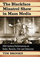 Blackface Minstrel Show w mediach masowych: Występy w XX wieku w radiu, nagraniach, filmie i telewizji - The Blackface Minstrel Show in Mass Media: 20th Century Performances on Radio, Records, Film and Television