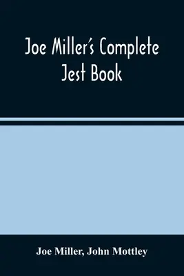 Joe Miller's Complete Jest Book: Będąca zbiorem najwspanialszych bon motów, błyskotliwych dowcipów i uderzających anegdot w języku angielskim - Joe Miller'S Complete Jest Book: Being A Collection Of The Most Excellent Bon Mots, Brilliant Jests, And Striking Anecdotes, In The English Language