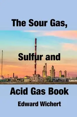 Książka o kwaśnym gazie, siarce i kwaśnym gazie: Technologia i zastosowanie w produkcji kwaśnego gazu, obróbce i odzyskiwaniu siarki - The Sour Gas, Sulfur and Acid Gas Book: Technology and Application in Sour Gas Production, Treating and Sulfur Recovery