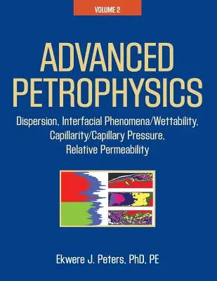 Zaawansowana petrofizyka: Tom 2: Dyspersja, zjawiska międzyfazowe/zwilżalność, kapilarność/ciśnienie kapilarne, względna przepuszczalność - Advanced Petrophysics: Volume 2: Dispersion, Interfacial Phenomena/Wettability, Capillarity/Capillary Pressure, Relative Permeability