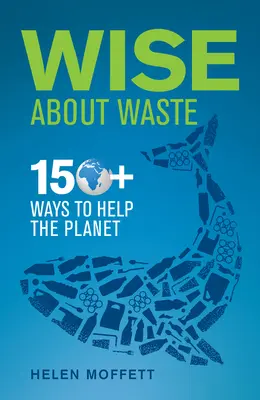 Mądrze o odpadach: ponad 150 sposobów, by pomóc planecie - Wise about Waste: 150+ Ways to Help the Planet