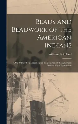 Koraliki i wyroby z koralików Indian amerykańskich: studium na podstawie okazów z Muzeum Indian Amerykańskich, Fundacja Heye - Beads and Beadwork of the American Indians: a Study Based on Specimens in the Museum of the American Indian, Heye Foundation