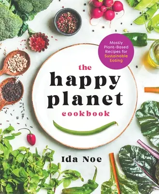 Książka kucharska Happy Planet: Przepisy na zrównoważone odżywianie oparte głównie na roślinach - The Happy Planet Cookbook: Mostly Plant-Based Recipes for Sustainable Eating