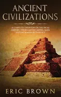 Starożytne cywilizacje: Kompletny przegląd historii Inków, Cesarstwa Bizantyjskiego, historii i mitologii Majów - Ancient Civilizations: A Complete Overview On The Incas History, The Byzantine Empire, Maya History & Maya Mythology