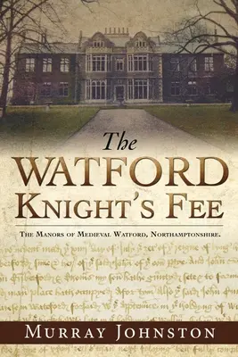 Opłata rycerska Watford: Średniowieczne posiadłości Watford, Northamptonshire. - The Watford Knight's Fee: The Medieval Manors of Watford, Northamptonshire.