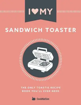 Kocham mój opiekacz do kanapek: Jedyna książka z przepisami na tosty, jakiej kiedykolwiek będziesz potrzebować - I Love My Sandwich Toaster: The only toastie recipe book you'll ever need