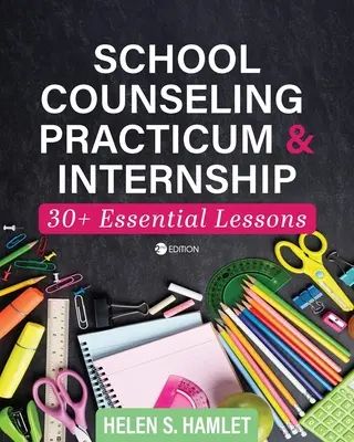 Praktyka i staż w doradztwie szkolnym: 30 Plus Essential Lessons - School Counseling Practicum and Internship: 30 Plus Essential Lessons