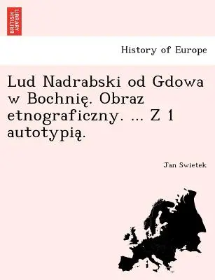 Lud Nadrabski od Gdowa w Bochni. Obraz etnograficzny. ... Z 1 autotypią. - Lud Nadrabski od Gdowa w Bochnię. Obraz etnograficzny. ... Z 1 autotypią.