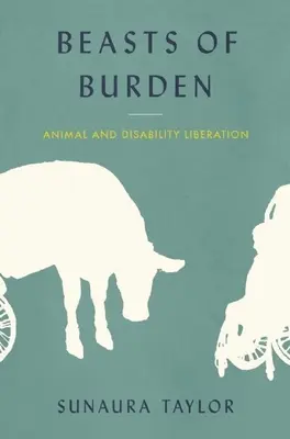 Bestie z brzemienia: Wyzwolenie zwierząt i niepełnosprawności - Beasts of Burden: Animal and Disability Liberation