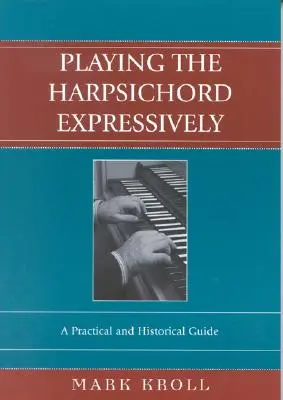 Ekspresyjna gra na klawesynie: Praktyczny i historyczny przewodnik - Playing the Harpsichord Expressively: A Practical and Historical Guide