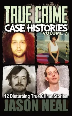 Historie prawdziwych zbrodni - tom 7: 12 niepokojących historii prawdziwych zbrodni - True Crime Case Histories - Volume 7: 12 Disturbing True Crime Stories